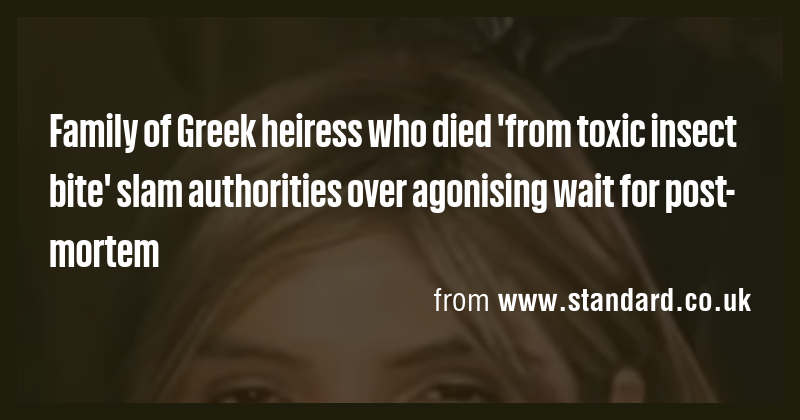 Family of Greek heiress who died 'from toxic insect bite' slam ...
