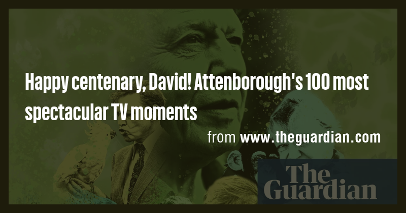 Happy centenary, David! Attenborough's 100 most spectacular TV moments ...