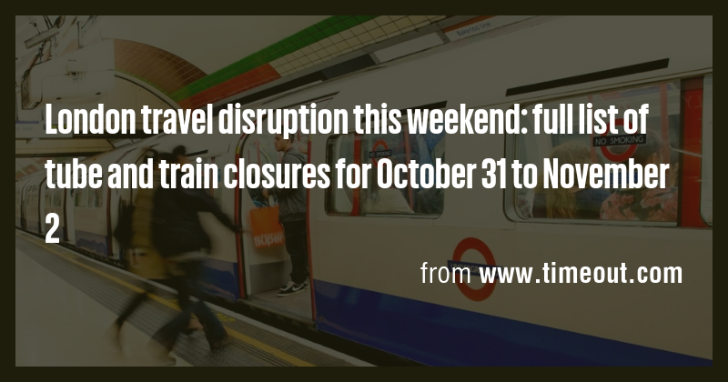 London travel disruption this weekend: full list of tube and train ...