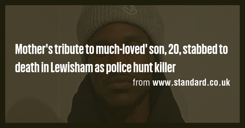 Mother's tribute to much-loved' son, 20, stabbed to death in Lewisham ...
