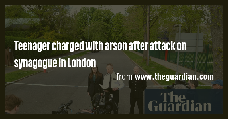 Teenager charged with arson after attack on synagogue in London - Briefly