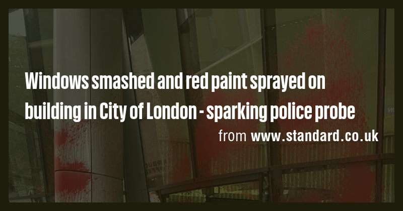 Windows smashed and red paint sprayed on building in City of London ...
