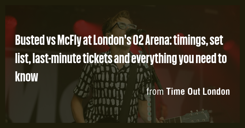 Busted vs McFly at London's O2 Arena: timings, set list, last-minute ...