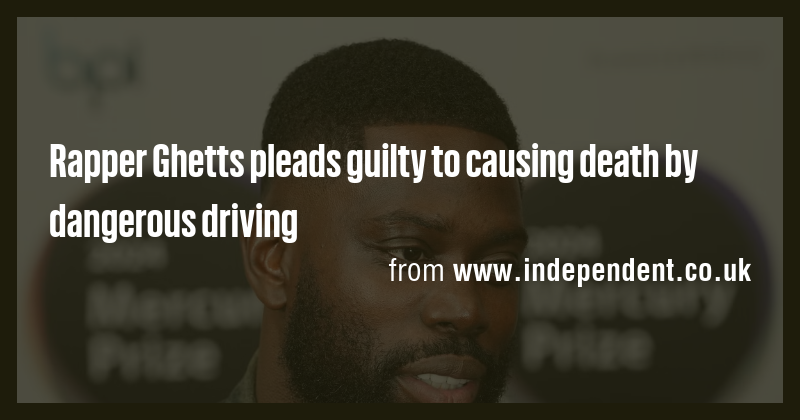 Rapper Ghetts pleads guilty to causing death by dangerous driving - Briefly