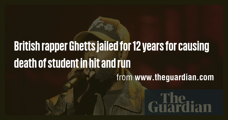British rapper Ghetts jailed for 12 years for causing death of student ...