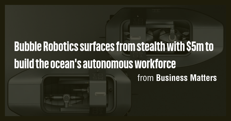 Bubble Robotics surfaces from stealth with $5m to build the ocean's ...