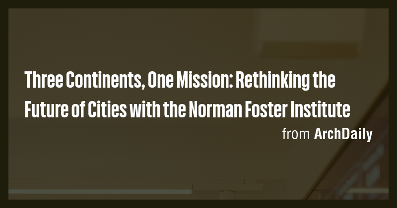 Three Continents, One Mission: Rethinking the Future of Cities with the ...