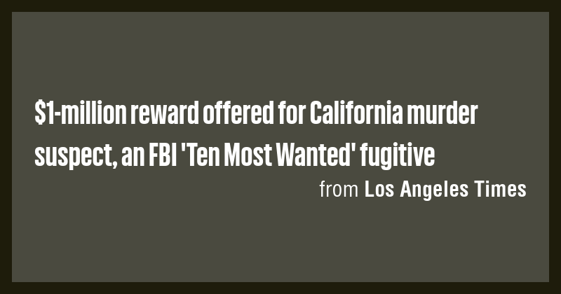 $1-million reward offered for California murder suspect, an FBI 'Ten ...