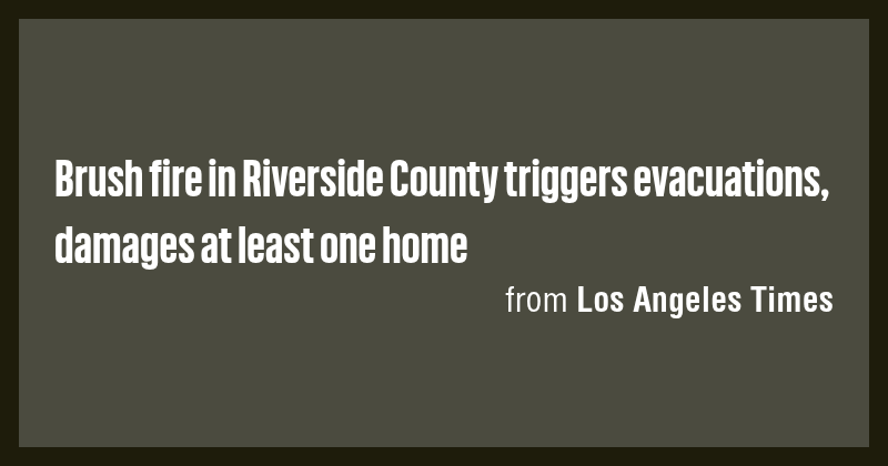 Brush fire in Riverside County triggers evacuations, damages at least ...