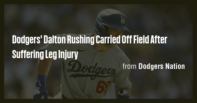 Dodgers' Dalton Rushing Carried Off Field After Suffering Leg Injury ...