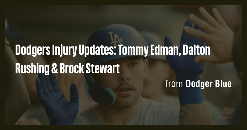 Dodgers Injury Updates: Tommy Edman, Dalton Rushing & Brock Stewart ...