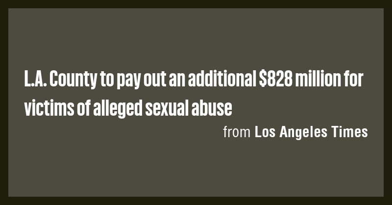 L.A. County to pay out an additional $828 million for victims of ...