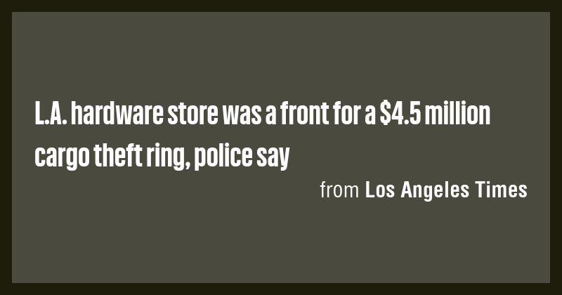 L.A. hardware store was a front for a $4.5 million cargo theft ring ...