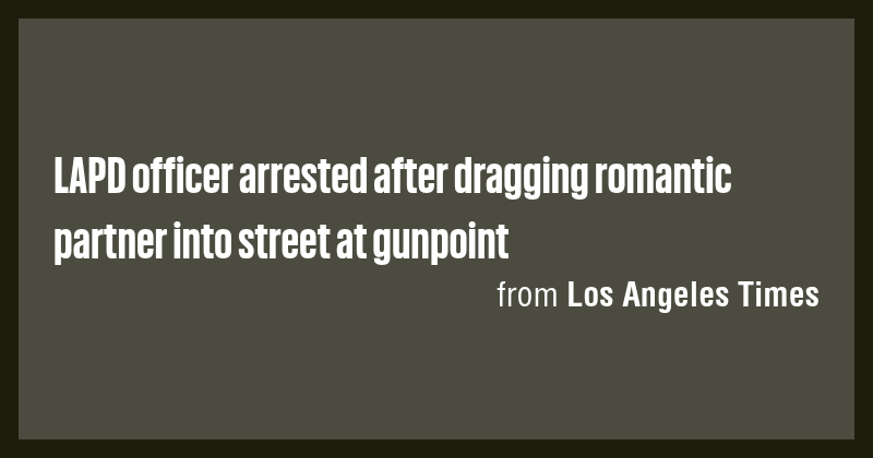 LAPD Officer Arrested After Allegedly Dragging Partner at Gunpoint