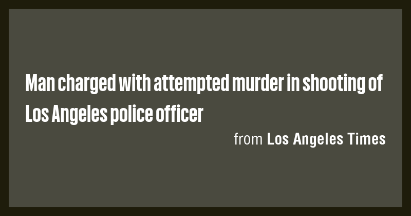 Man charged with attempted murder in shooting of Los Angeles police ...