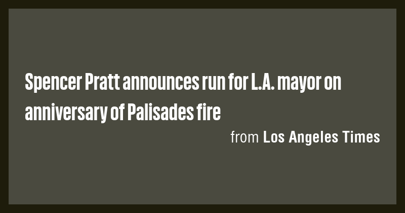 Spencer Pratt announces run for L.A. mayor on anniversary of Palisades ...