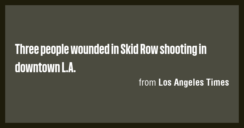 Three people wounded in Skid Row shooting in downtown L.A. - Briefly