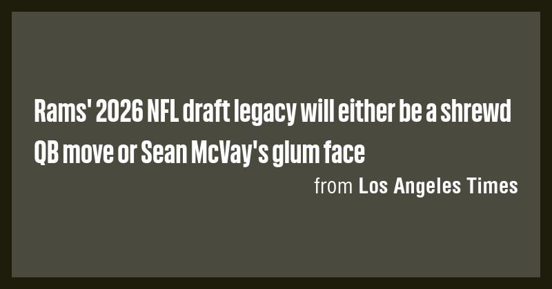 Rams' 2026 NFL draft legacy will either be a shrewd QB move or Sean ...