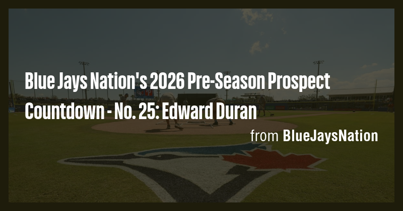 Blue Jays Nation's 2026 Pre-Season Prospect Countdown - No. 25: Edward ...