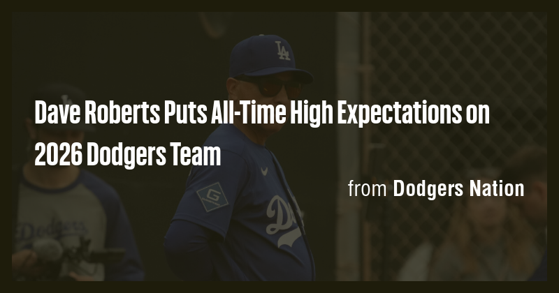 Dave Roberts Puts All-Time High Expectations on 2026 Dodgers Team - Briefly