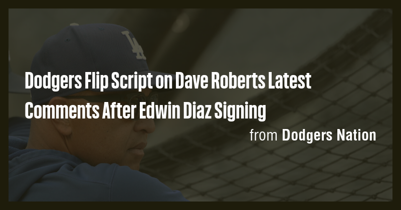 Dodgers Flip Script on Dave Roberts Latest Comments After Edwin Diaz ...