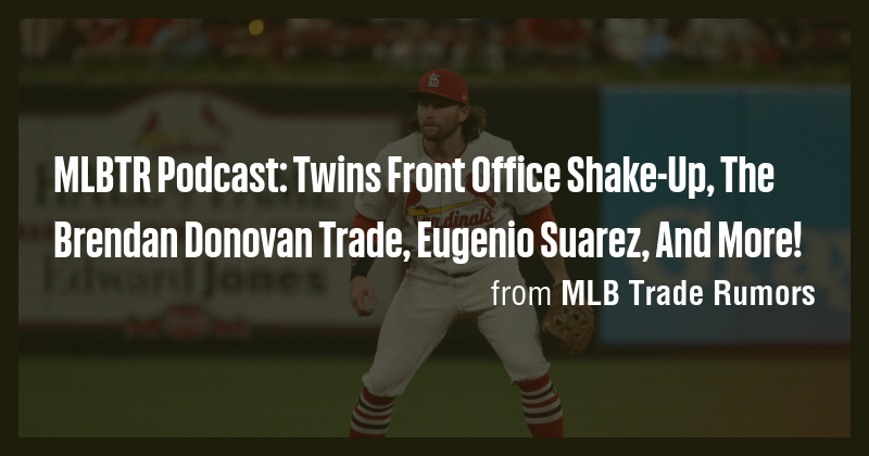 MLBTR Podcast: Twins Front Office Shake-Up, The Brendan Donovan Trade ...