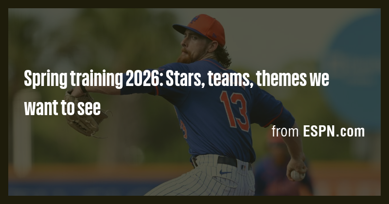 Spring training 2026: Stars, teams, themes we want to see - Briefly