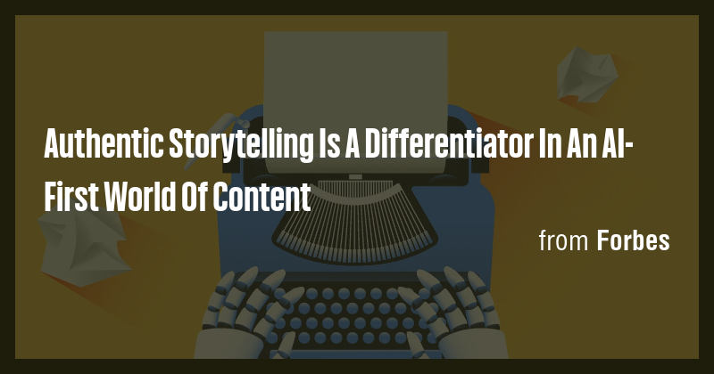 Authentic Storytelling Is A Differentiator In An AI-First World Of ...