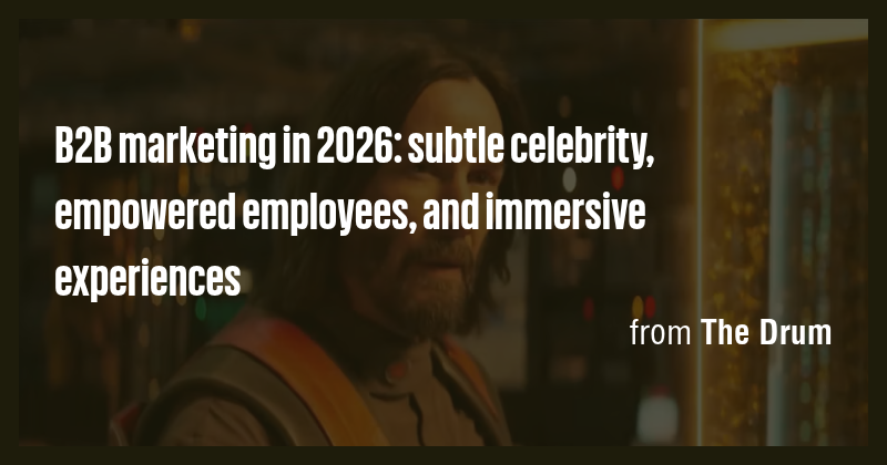 B2B marketing in 2026: subtle celebrity, empowered employees, and ...