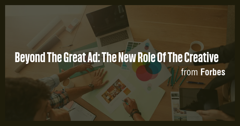 Beyond The Great Ad: The New Role Of The Creative - Briefly