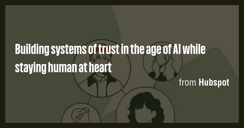 Building systems of trust in the age of AI while staying human at heart ...