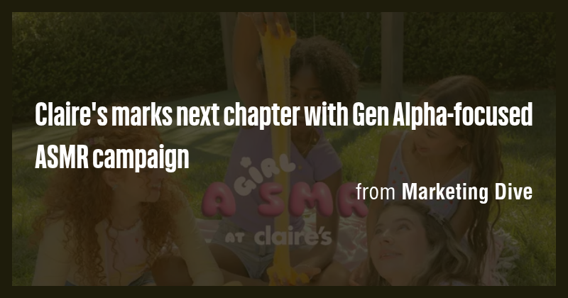 Claire's marks next chapter with Gen Alpha-focused ASMR campaign - Briefly
