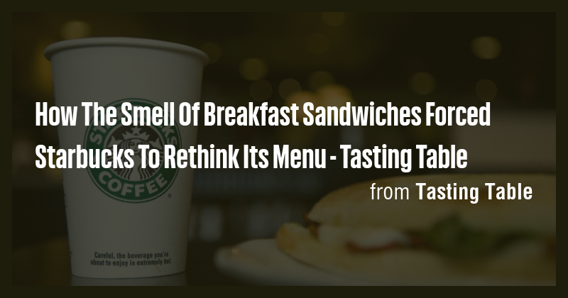 How The Smell Of Breakfast Sandwiches Forced Starbucks To Rethink Its ...