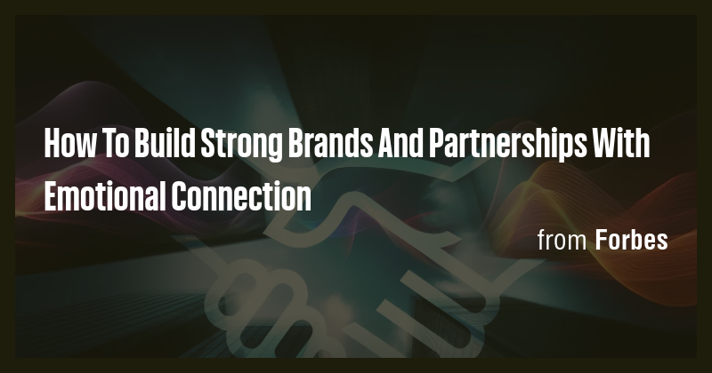 How To Build Strong Brands And Partnerships With Emotional Connection ...