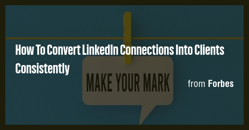 How To Convert LinkedIn Connections Into Clients Consistently - Briefly