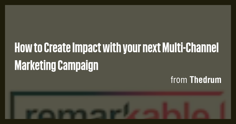 How to Create Impact with your next Multi-Channel Marketing Campaign ...
