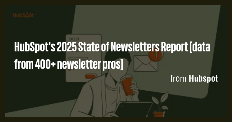 HubSpot's 2025 State of Newsletters Report [data from 400+ newsletter ...