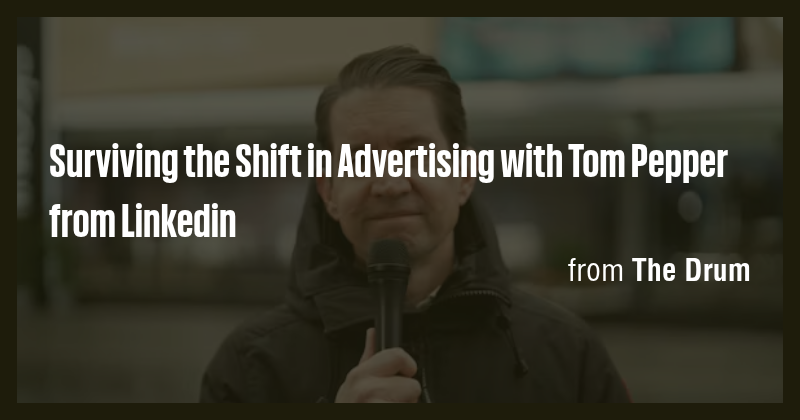 Surviving the Shift in Advertising with Tom Pepper from Linkedin - Briefly