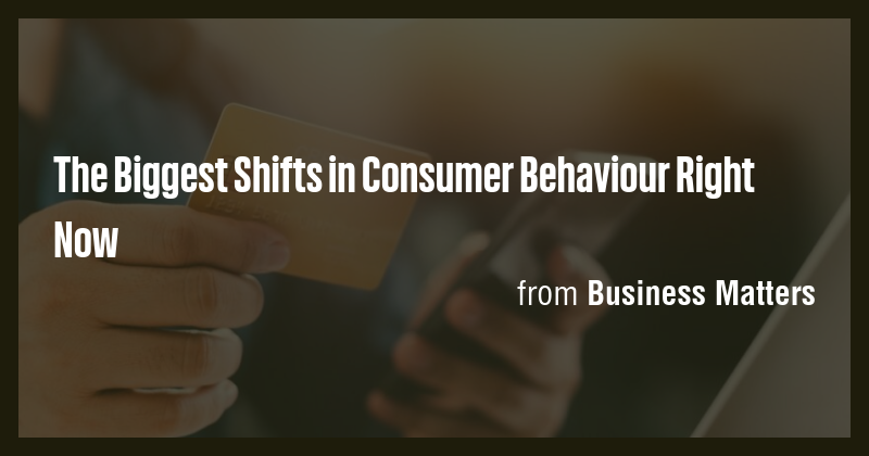 The Biggest Shifts in Consumer Behaviour Right Now - Briefly