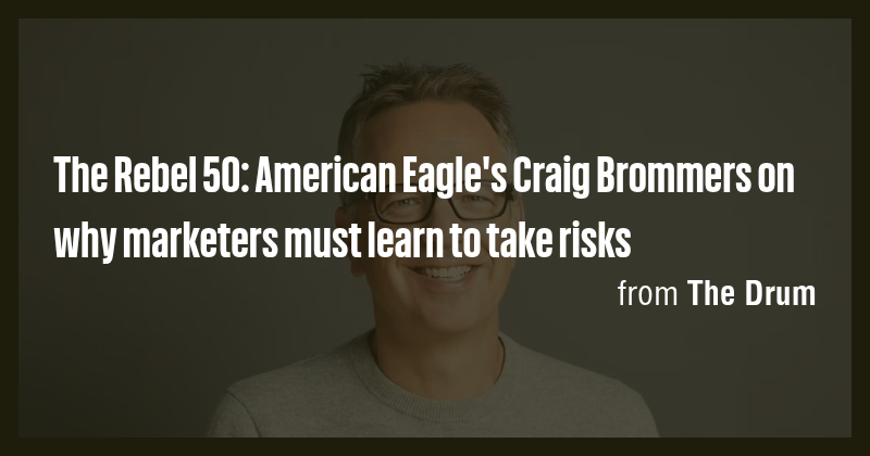 The Rebel 50: American Eagle's Craig Brommers on why marketers must ...