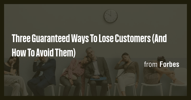Three Guaranteed Ways To Lose Customers (And How To Avoid Them) - Briefly