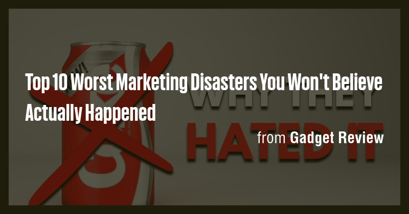 Top 10 Worst Marketing Disasters You Won't Believe Actually Happened ...