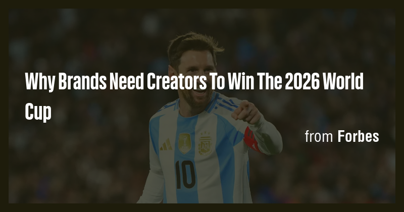 Why Brands Need Creators To Win The 2026 World Cup - Briefly