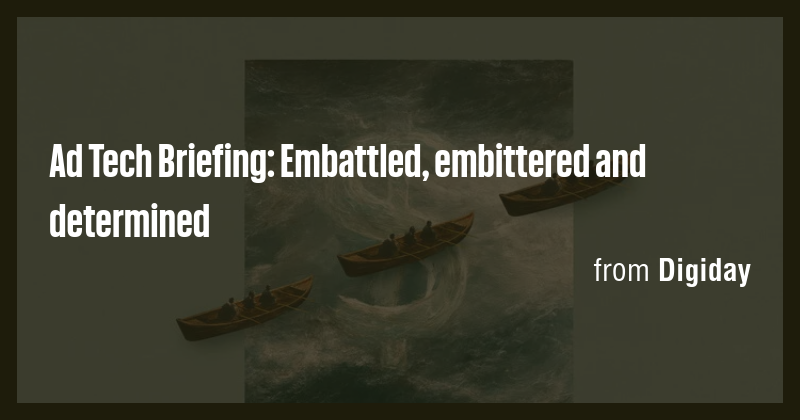 Ad Tech Briefing: Embattled, embittered and determined - Briefly