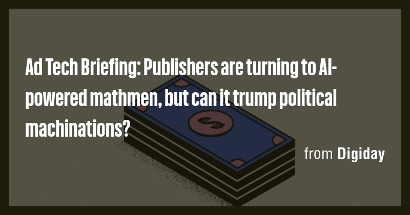Ad Tech Briefing: Publishers are turning to AI-powered mathmen, but can ...