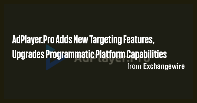 AdPlayer.Pro Adds New Targeting Features, Upgrades Programmatic ...