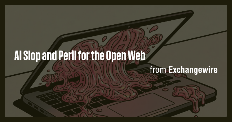 AI Slop and Peril for the Open Web - Briefly