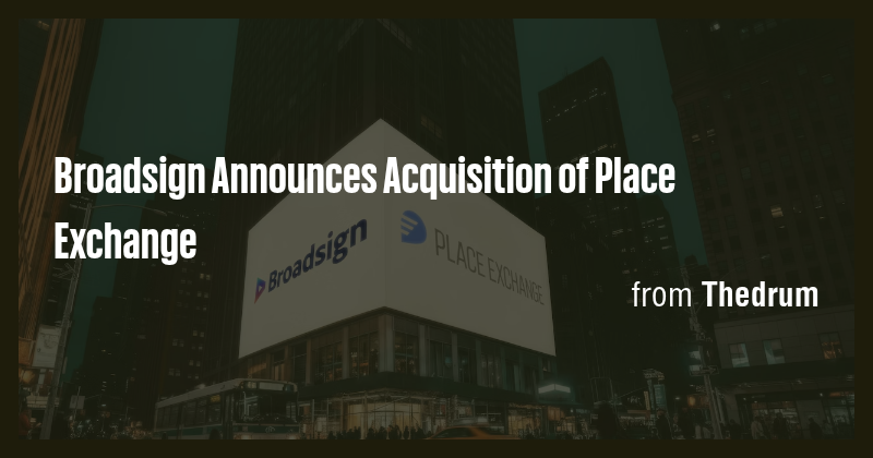 Broadsign Announces Acquisition of Place Exchange - Briefly