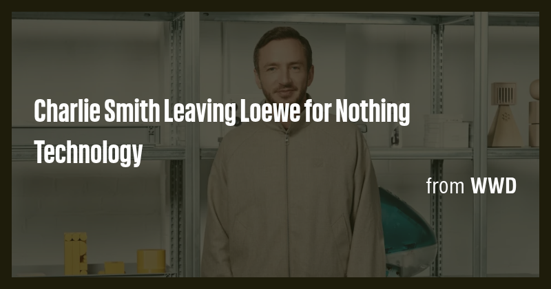 Charlie Smith Leaving Loewe for Nothing Technology - Briefly