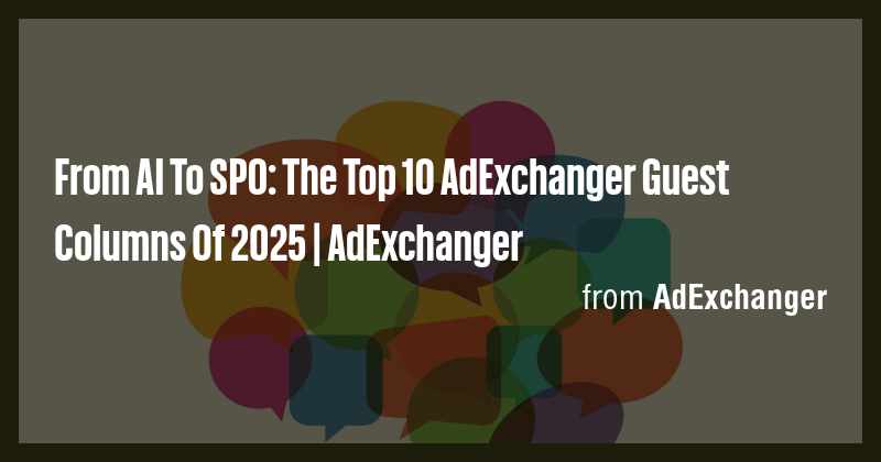 From AI To SPO: The Top 10 AdExchanger Guest Columns Of 2025 ...